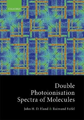 Double Photoionisation Spectra of Molecules - John Eland, Raimund Feifel