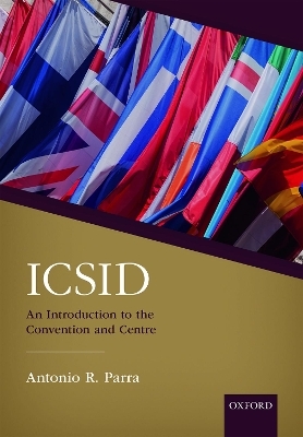 ICSID: An Introduction to the Convention and Centre - Antonio R. Parra