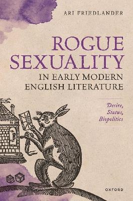 Rogue Sexuality in Early Modern English Literature - Ari Friedlander