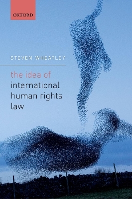 The Idea of International Human Rights Law - Steven Wheatley