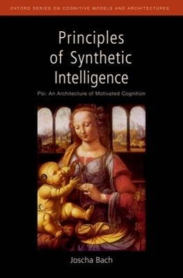 Principles of Synthetic Intelligence PSI: An Architecture of Motivated Cognition - Joscha Bach