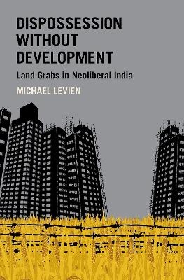 Dispossession without Development - Michael Levien