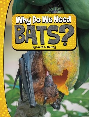 Why Do We Need Bats? - Laura K Murray