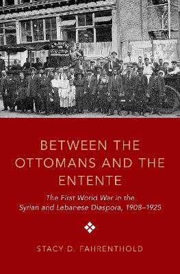 Between the Ottomans and the Entente - Stacy D. Fahrenthold