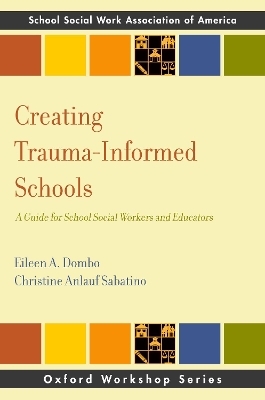 Creating Trauma-Informed Schools - Eileen A. Dombo, Christine Anlauf Sabatino