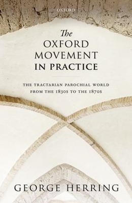 The Oxford Movement in Practice - George Herring