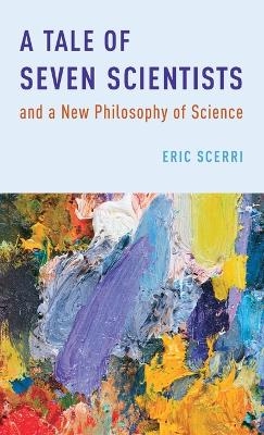 A Tale of Seven Scientists and a New Philosophy of Science - Eric Scerri