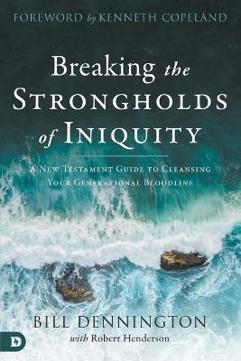 Breaking the Strongholds of Iniquity - Bill Dennington