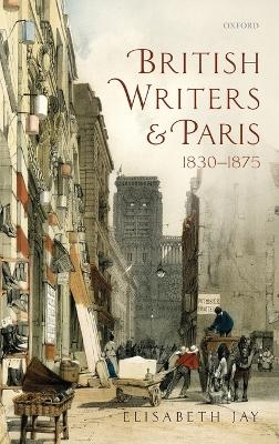 British Writers and Paris: 1830-1875 - Elisabeth Jay