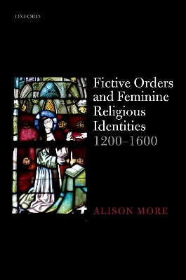 Fictive Orders and Feminine Religious Identities, 1200-1600 - Alison More