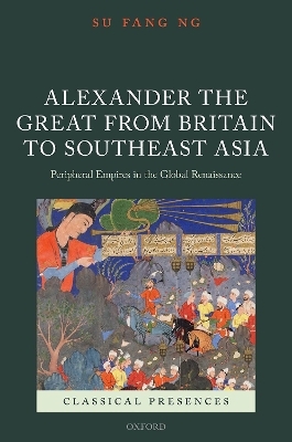Alexander the Great from Britain to Southeast Asia - Su Fang Ng