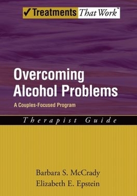 Overcoming Alcohol Problems: A Couples-Focused Program: Therapist Guide - Barbara S. McCrady, Elizabeth E. Epstein