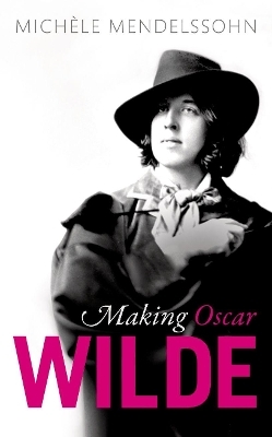 Making Oscar Wilde - Michèle Mendelssohn