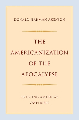 The Americanization of the Apocalypse - Donald Harman Akenson