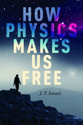 How Physics Makes Us Free - J. T. Ismael