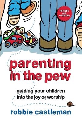 Parenting in the Pew – Guiding Your Children into the Joy of Worship - Robbie F. Castleman