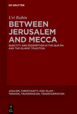 Between Jerusalem and Mecca - Uri Rubin (z"l)