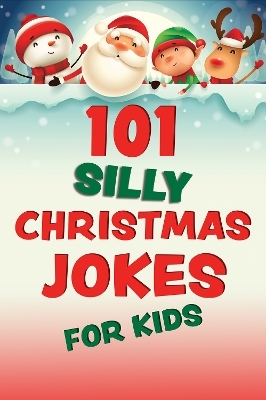 101 Silly Christmas Jokes for Kids - Editors Of Ulysses Press