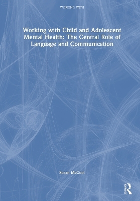 Working with Child and Adolescent Mental Health: The Central Role of Language and Communication - Susan McCool