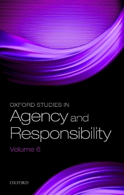 Oxford Studies in Agency and Responsibility Volume 6 - 