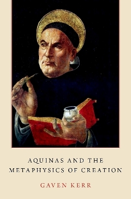 Aquinas and the Metaphysics of Creation - Gaven Kerr