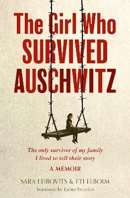 The Girl Who Survived Auschwitz - Eti Elboim, Sara Leibovits