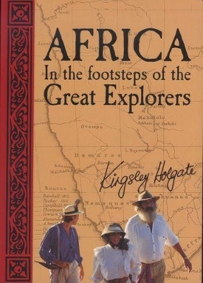 Africa in the Footsteps of the Great Explorers - Kingsley Holgate