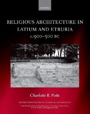 Religious Architecture in Latium and Etruria, c. 900-500 BC - Charlotte R. Potts