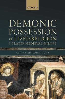 Demonic Possession and Lived Religion in Later Medieval Europe - Sari Katajala-Peltomaa