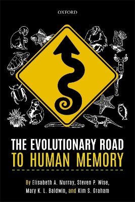 The Evolutionary Road to Human Memory - Elisabeth A. Murray, Steven P. Wise, Mary K. L. Baldwin, Kim S. Graham