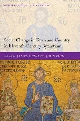 Social Change in Town and Country in Eleventh-Century Byzantium - James Howard-Johnston