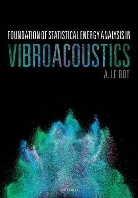 Foundation of Statistical Energy Analysis in Vibroacoustics - A. Le Bot