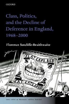 Class, Politics, and the Decline of Deference in England, 1968-2000 - Florence Sutcliffe-Braithwaite