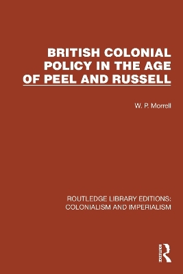 British Colonial Policy in the Age of Peel and Russell - W.P. Morrell