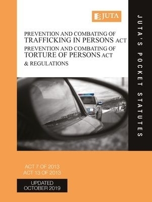 Prevention and Combating of Trafficking in Persons Act 7 of 2013; Prevention and Combating of Torture of Persons Act 13 of 2013 & Regulations -  Juta's Statutes Editors