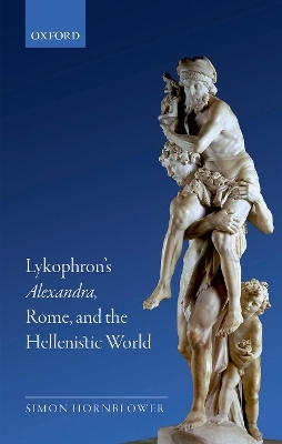 Lykophron's Alexandra, Rome, and the Hellenistic World - Simon Hornblower