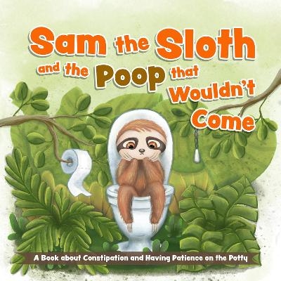 Sam the Sloth and the Poop that Wouldn't Come - Editors Of Ulysses Press