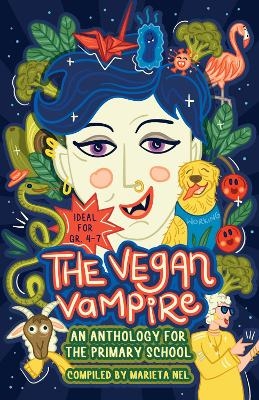 The Vegan Vampire and Other Fantastic Fiction - An Anthology for the Primary School - Marieta Nel