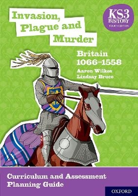 KS3 History 4th Edition: Invasion, Plague and Murder: Britain 1066-1558 Curriculum and Assessment Planning Guide - Aaron Wilkes, Lindsay Bruce