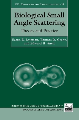 Biological Small Angle Scattering - Eaton E. Lattman, Thomas D. Grant, Edward H. Snell