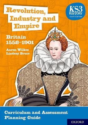 KS3 History 4th Edition: Revolution, Industry and Empire: Britain 1558-1901 Curriculum and Assessment Planning Guide - Aaron Wilkes, Lindsay Bruce