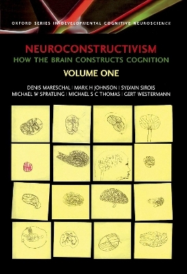 Neuroconstructivism - I - Denis Mareschal, Mark H Johnson, Sylvain Sirois, Michael Spratling, Michael S. C. Thomas