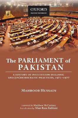 The Parliament of Pakistan: A History of Institution-Building and (Un)Democratic Practices, 1971-1977 - Mahboob Hussain