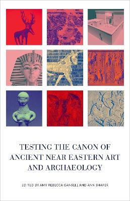 Testing the Canon of Ancient Near Eastern Art and Archaeology - 