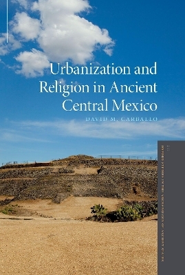 Urbanization and Religion in Ancient Central Mexico - David M. Carballo