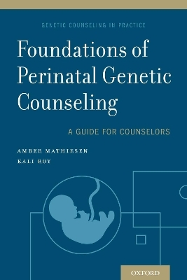 Foundations of Perinatal Genetic Counseling - Amber Mathiesen, Kali Roy