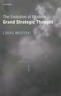 The Evolution of Modern Grand Strategic Thought - Lukas Milevski