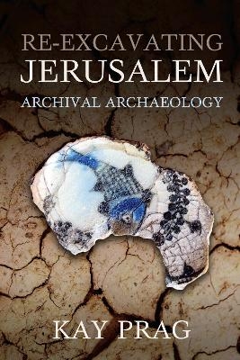 Re-Excavating Jerusalem - Kay Prag