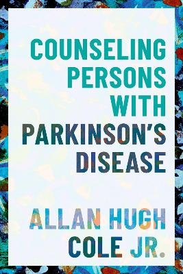 Counseling Persons with Parkinson's Disease - Allan Hugh Cole
