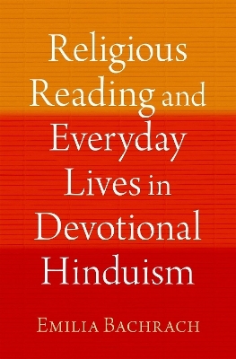 Religious Reading and Everyday Lives in Devotional Hinduism - Emilia Bachrach